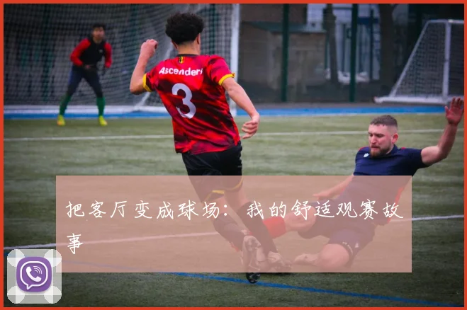 把客厅变成球场：我的舒适观赛故事