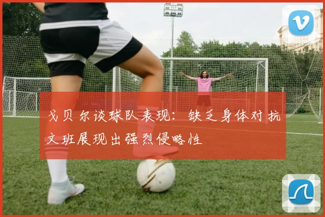 戈贝尔谈球队表现：缺乏身体对抗文班展现出强烈侵略性